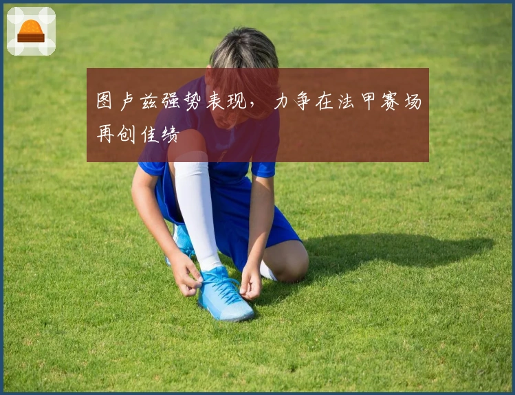 图卢兹强势表现，力争在法甲赛场再创佳绩