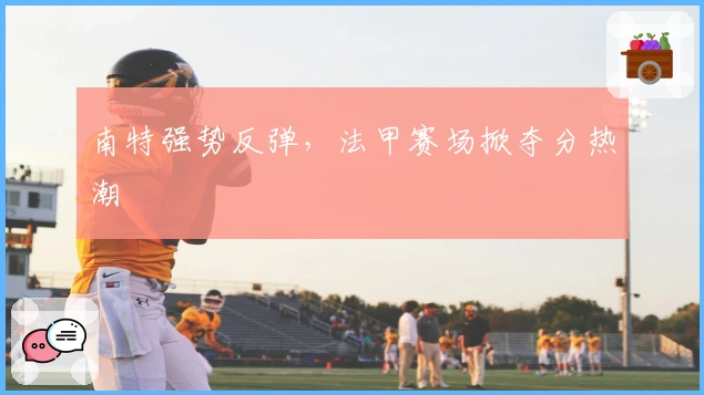 南特强势反弹，法甲赛场掀夺分热潮